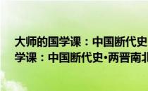 大师的国学课：中国断代史·两晋南北朝卷（关于大师的国学课：中国断代史·两晋南北朝卷）