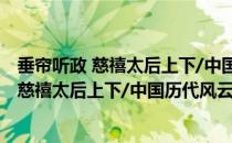 垂帘听政 慈禧太后上下/中国历代风云人物（关于垂帘听政 慈禧太后上下/中国历代风云人物简介）