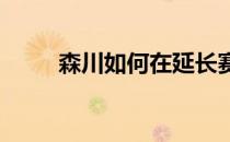 森川如何在延长赛中赢得这一比赛