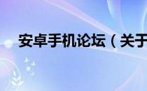 安卓手机论坛（关于安卓手机论坛介绍）