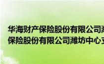 华海财产保险股份有限公司潍坊中心支公司（关于华海财产保险股份有限公司潍坊中心支公司简介）