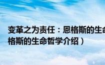 变革之为责任：恩格斯的生命哲学（关于变革之为责任：恩格斯的生命哲学介绍）