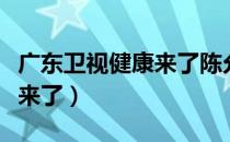 广东卫视健康来了陈允斌视频（广东卫视健康来了）