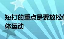 短打的重点是要放松你的手臂让它沿着你的身体运动