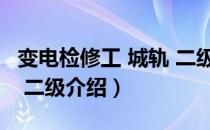 变电检修工 城轨 二级（关于变电检修工 城轨 二级介绍）