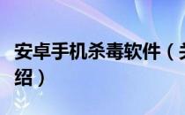 安卓手机杀毒软件（关于安卓手机杀毒软件介绍）