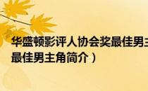 华盛顿影评人协会奖最佳男主角（关于华盛顿影评人协会奖最佳男主角简介）