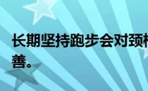 长期坚持跑步会对颈椎及肩部的不适有很大改善。