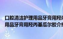 口腔清洁护理用品牙膏用羟丙基瓜尔胶（关于口腔清洁护理用品牙膏用羟丙基瓜尔胶介绍）