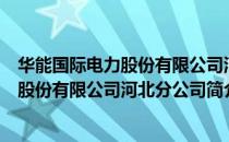 华能国际电力股份有限公司河北分公司（关于华能国际电力股份有限公司河北分公司简介）