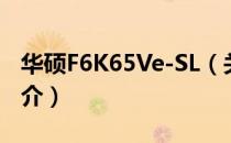 华硕F6K65Ve-SL（关于华硕F6K65Ve-SL简介）