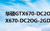 华硕GTX670-DC2OG-2GD5（关于华硕GTX670-DC2OG-2GD5简介）