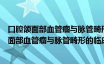 口腔颌面部血管瘤与脉管畸形的临床治疗研究（关于口腔颌面部血管瘤与脉管畸形的临床治疗研究介绍）