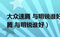 大众速腾 与明锐谁好柯迪亚克大全（大众速腾 与明锐谁好）