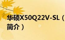 华硕X50Q22V-SL（关于华硕X50Q22V-SL简介）