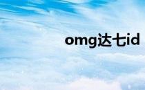 omg达七id（omg达七）