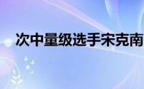 次中量级选手宋克南时隔一年后再次登场