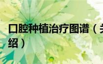 口腔种植治疗图谱（关于口腔种植治疗图谱介绍）