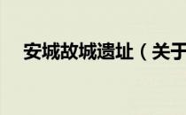 安城故城遗址（关于安城故城遗址介绍）