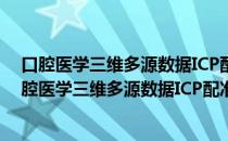 口腔医学三维多源数据ICP配准精度关键因素研究（关于口腔医学三维多源数据ICP配准精度关键因素研究介绍）