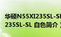 华硕N55XI235SL-SL 白色（关于华硕N55XI235SL-SL 白色简介）