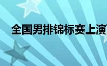 全国男排锦标赛上演两场备受关注的比赛