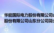 华能国际电力股份有限公司山东分公司（关于华能国际电力股份有限公司山东分公司简介）