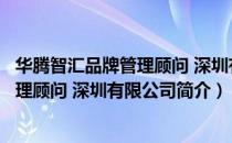 华腾智汇品牌管理顾问 深圳有限公司（关于华腾智汇品牌管理顾问 深圳有限公司简介）