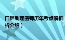 口腔助理医师历年考点解析（关于口腔助理医师历年考点解析介绍）