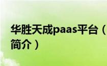 华胜天成paas平台（关于华胜天成paas平台简介）