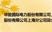 华能国际电力股份有限公司上海分公司（关于华能国际电力股份有限公司上海分公司简介）