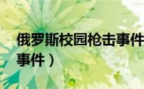 俄罗斯校园枪击事件 视频（俄罗斯校园枪击事件）