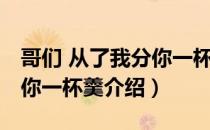 哥们 从了我分你一杯羹（关于哥们 从了我分你一杯羹介绍）