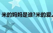 米的妈妈是谁?米的爱人是谁?（米她妈是谁）