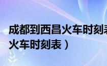 成都到西昌火车时刻表查询费用（成都到西昌火车时刻表）