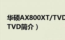 华硕AX800XT/TVD（关于华硕AX800XT/TVD简介）