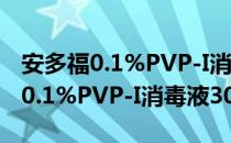 安多福0.1%PVP-I消毒液30ml（关于安多福0.1%PVP-I消毒液30ml介绍）