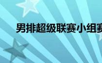 男排超级联赛小组赛八强队伍全部产生