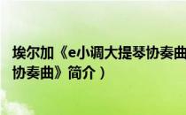 埃尔加《e小调大提琴协奏曲》（关于埃尔加《e小调大提琴协奏曲》简介）