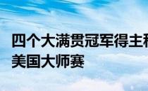 四个大满贯冠军得主科普卡期待看一下秋季的美国大师赛