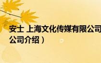 安士 上海文化传媒有限公司（关于安士 上海文化传媒有限公司介绍）