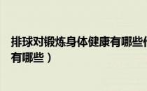 排球对锻炼身体健康有哪些作用（排球运动对于健身的好处有哪些）