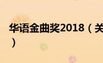 华语金曲奖2018（关于华语金曲奖2018简介）