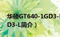 华硕GT640-1GD3-L（关于华硕GT640-1GD3-L简介）