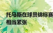 托马斯在球员锦标赛第72洞看自己的开球时相当紧张