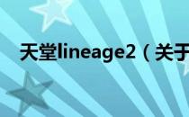 天堂lineage2（关于天堂lineage2简介）