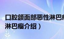 口腔颌面部恶性淋巴瘤（关于口腔颌面部恶性淋巴瘤介绍）