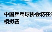 中国乒乓球协会将在海南陵水举办东京奥运会模拟赛