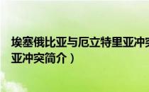 埃塞俄比亚与厄立特里亚冲突（关于埃塞俄比亚与厄立特里亚冲突简介）