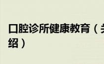 口腔诊所健康教育（关于口腔诊所健康教育介绍）